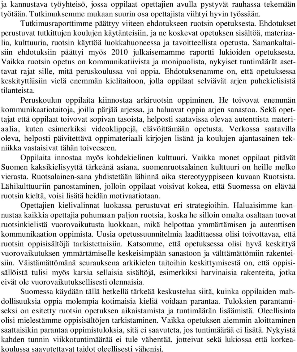 Ehdotukset perustuvat tutkittujen koulujen käytänteisiin, ja ne koskevat opetuksen sisältöä, materiaalia, kulttuuria, ruotsin käyttöä luokkahuoneessa ja tavoitteellista opetusta.