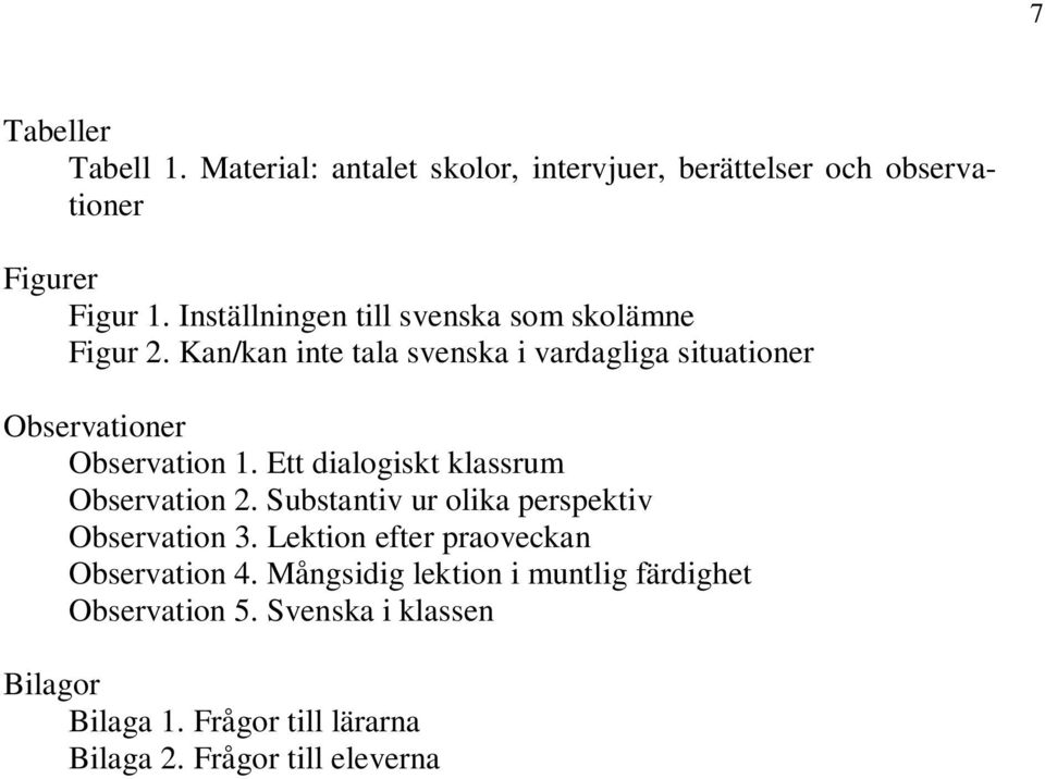 Kan/kan inte tala svenska i vardagliga situationer Observationer Observation 1. Ett dialogiskt klassrum Observation 2.