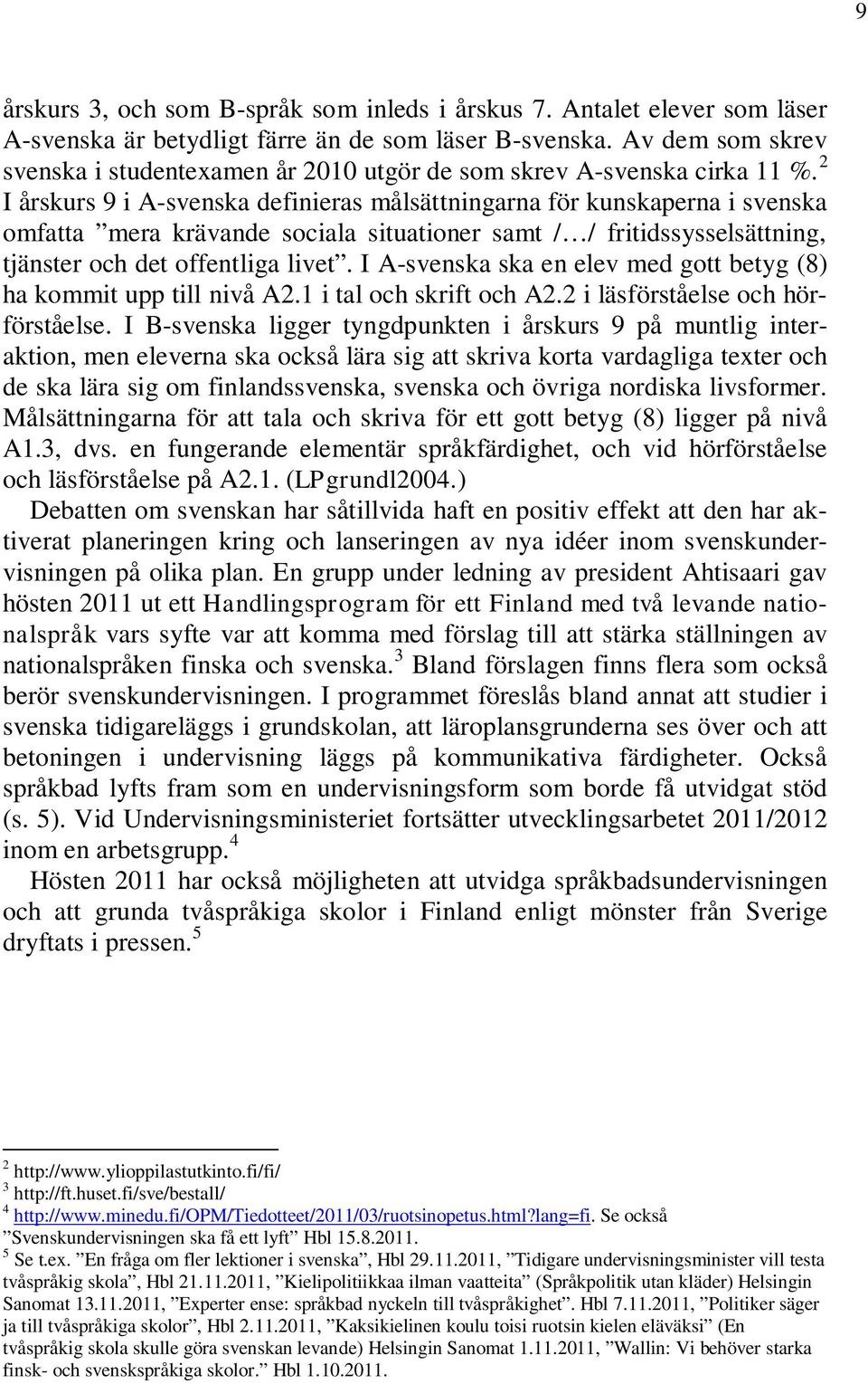 2 I årskurs 9 i A-svenska definieras målsättningarna för kunskaperna i svenska omfatta mera krävande sociala situationer samt / / fritidssysselsättning, tjänster och det offentliga livet.