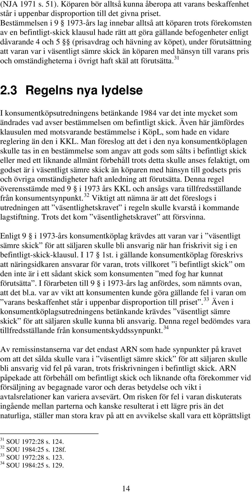 köpet), under förutsättning att varan var i väsentligt sämre skick än köparen med hänsyn till varans pris och omständigheterna i övrigt haft skäl att förutsätta. 31 2.