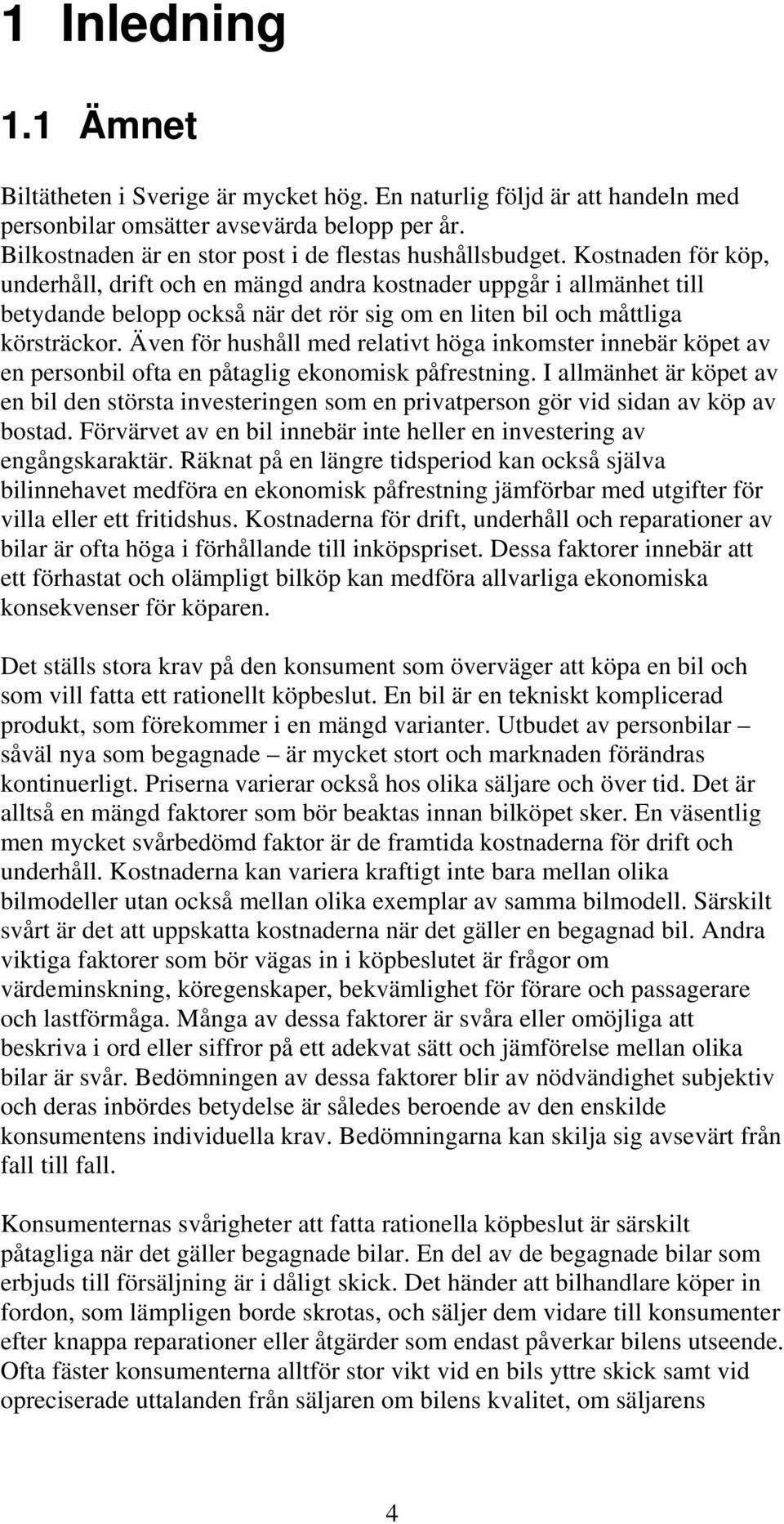 Även för hushåll med relativt höga inkomster innebär köpet av en personbil ofta en påtaglig ekonomisk påfrestning.