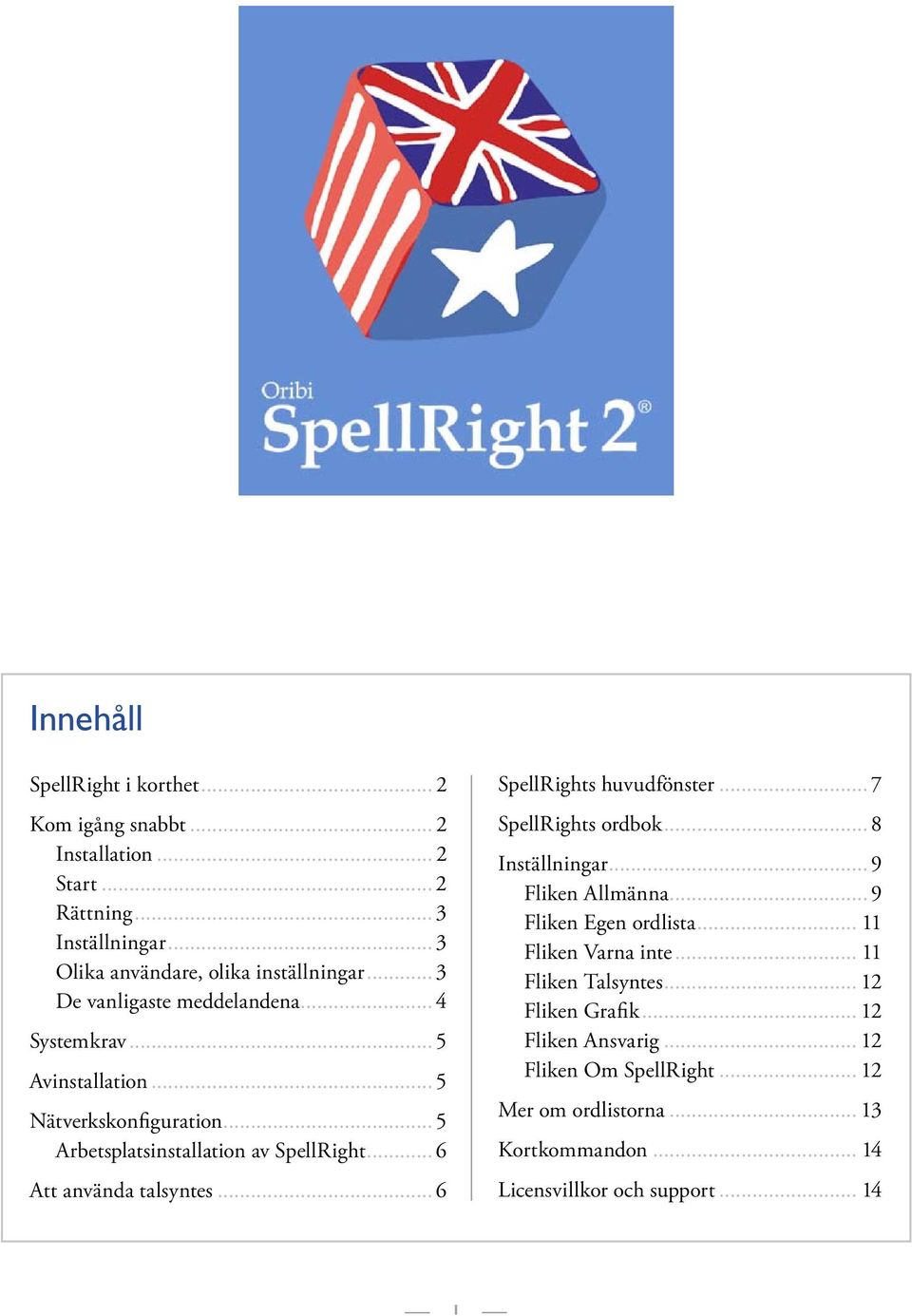 talsyntes 6 SpellRights huvudfönster 7 SpellRights ordbok 8 Inställningar 9 Fliken Allmänna 9 Fliken Egen ordlista 11 Fliken Varna inte 11