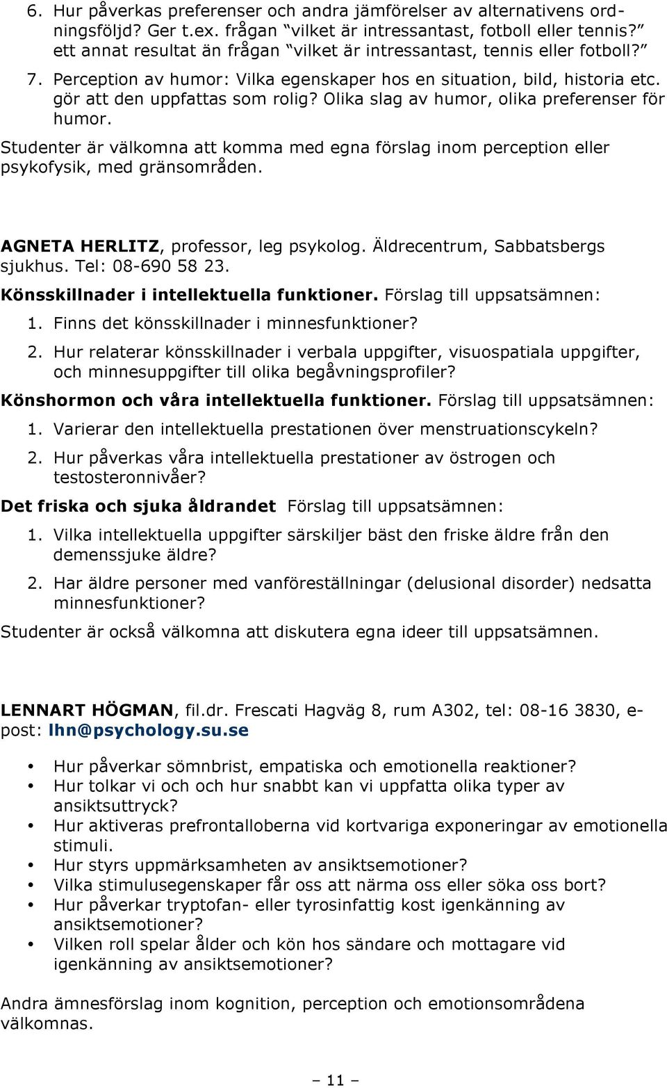 Olika slag av humor, olika preferenser för humor. Studenter är välkomna att komma med egna förslag inom perception eller psykofysik, med gränsområden. AGNETA HERLITZ, professor, leg psykolog.