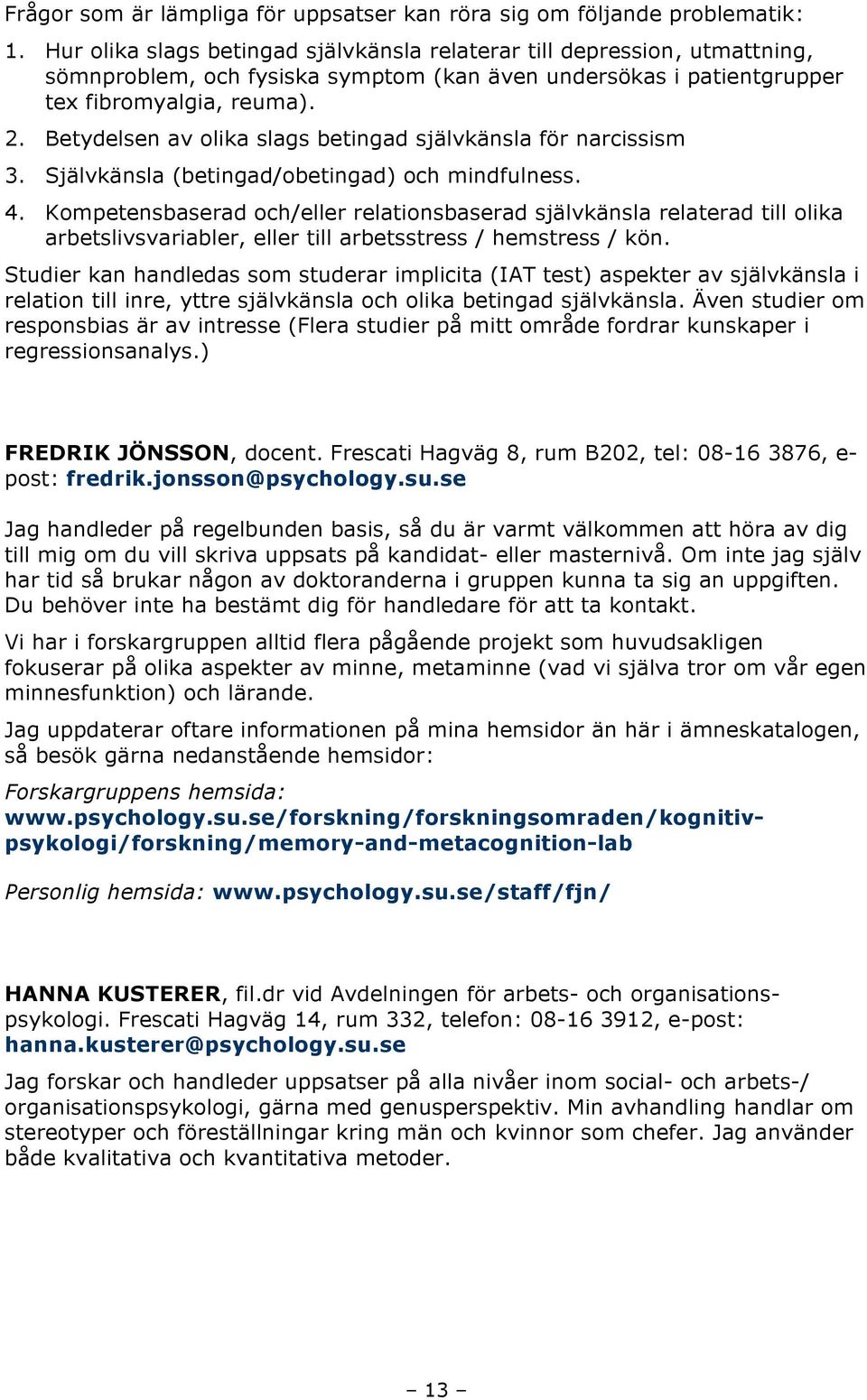 Betydelsen av olika slags betingad självkänsla för narcissism 3. Självkänsla (betingad/obetingad) och mindfulness. 4.