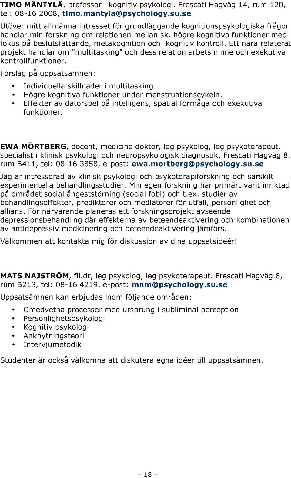 högre kognitiva funktioner med fokus på beslutsfattande, metakognition och kognitiv kontroll.