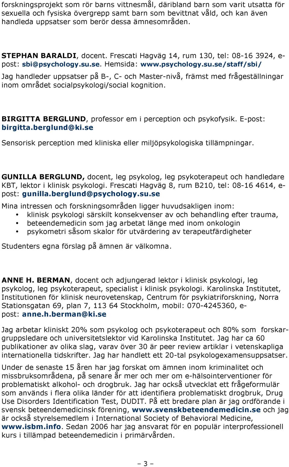 se. Hemsida: www.psychology.su.se/staff/sbi/ Jag handleder uppsatser på B-, C- och Master-nivå, främst med frågeställningar inom området socialpsykologi/social kognition.