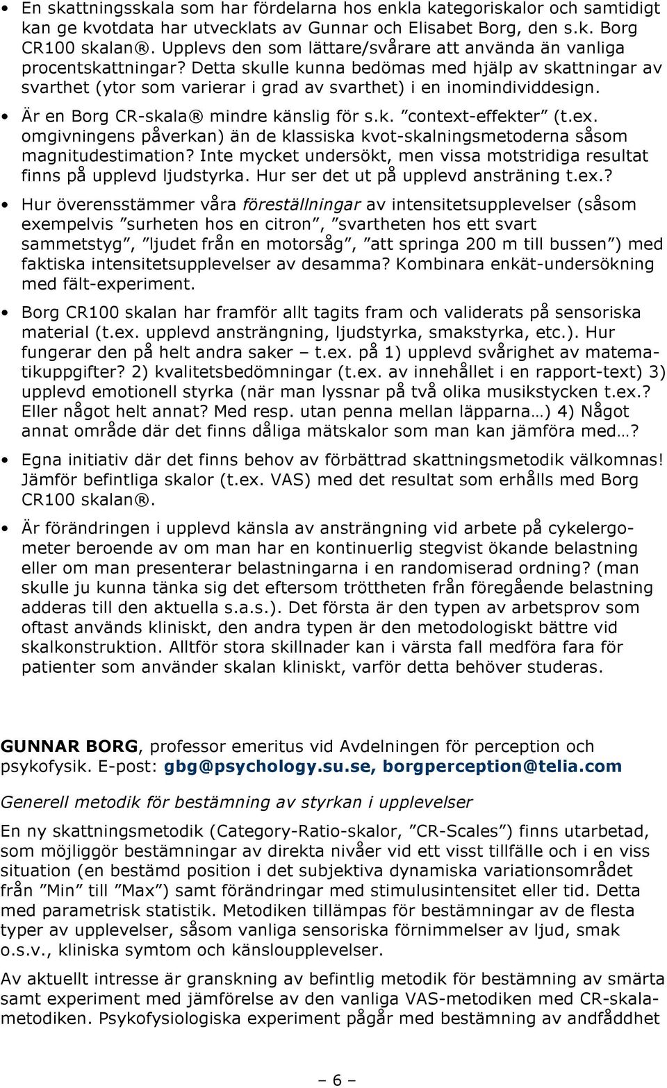 Detta skulle kunna bedömas med hjälp av skattningar av svarthet (ytor som varierar i grad av svarthet) i en inomindividdesign. Är en Borg CR-skala mindre känslig för s.k. context