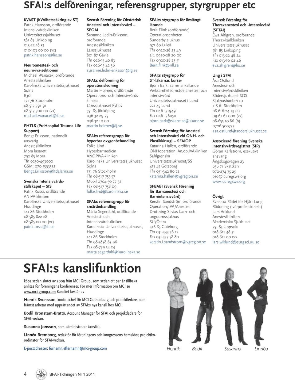 se Neuroanestesi- och neuro-iva-sektionen Michael Wanacek, ordförande Anestesikliniken Karolinska Universitetssjukhuset Solna R301 171 76 Stockholm 08-517 791 91 08-517 700 00 (vx) michael.wanacek@ki.