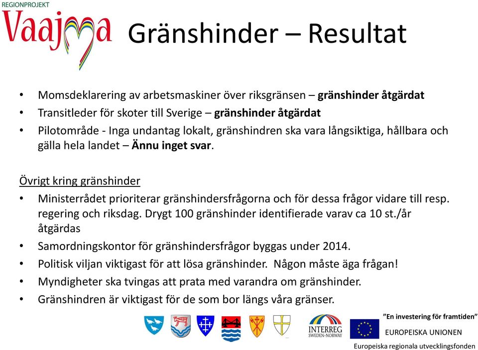 Övrigt kring gränshinder Ministerrådet prioriterar gränshindersfrågorna och för dessa frågor vidare till resp. regering och riksdag.