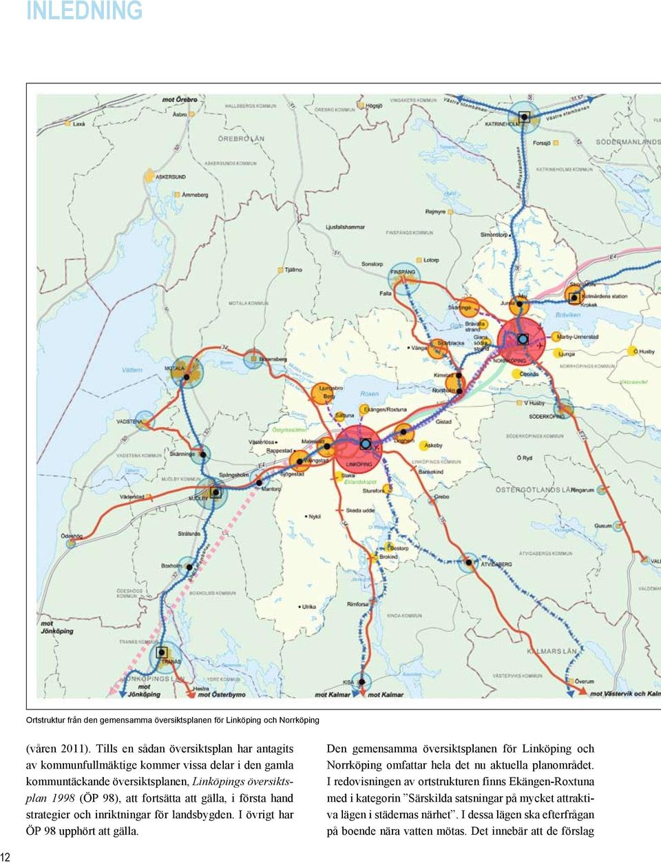 att gälla, i första hand strategier och inriktningar för landsbygden. I övrigt har ÖP 98 upphört att gälla.