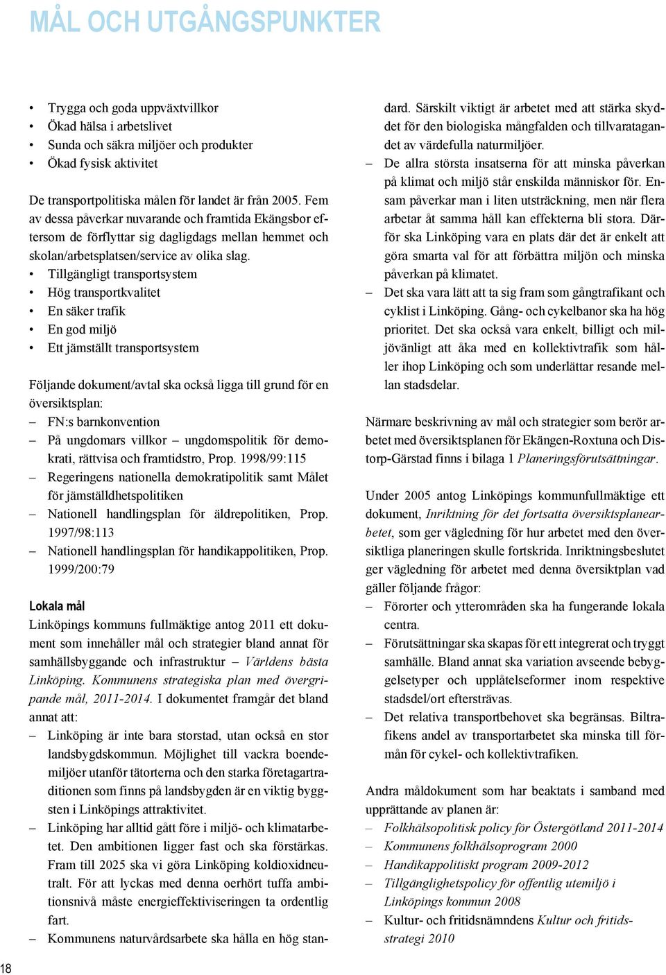 Tillgängligt transportsystem Hög transportkvalitet En säker trafik En god miljö Ett jämställt transportsystem Följande dokument/avtal ska också ligga till grund för en översiktsplan: FN:s