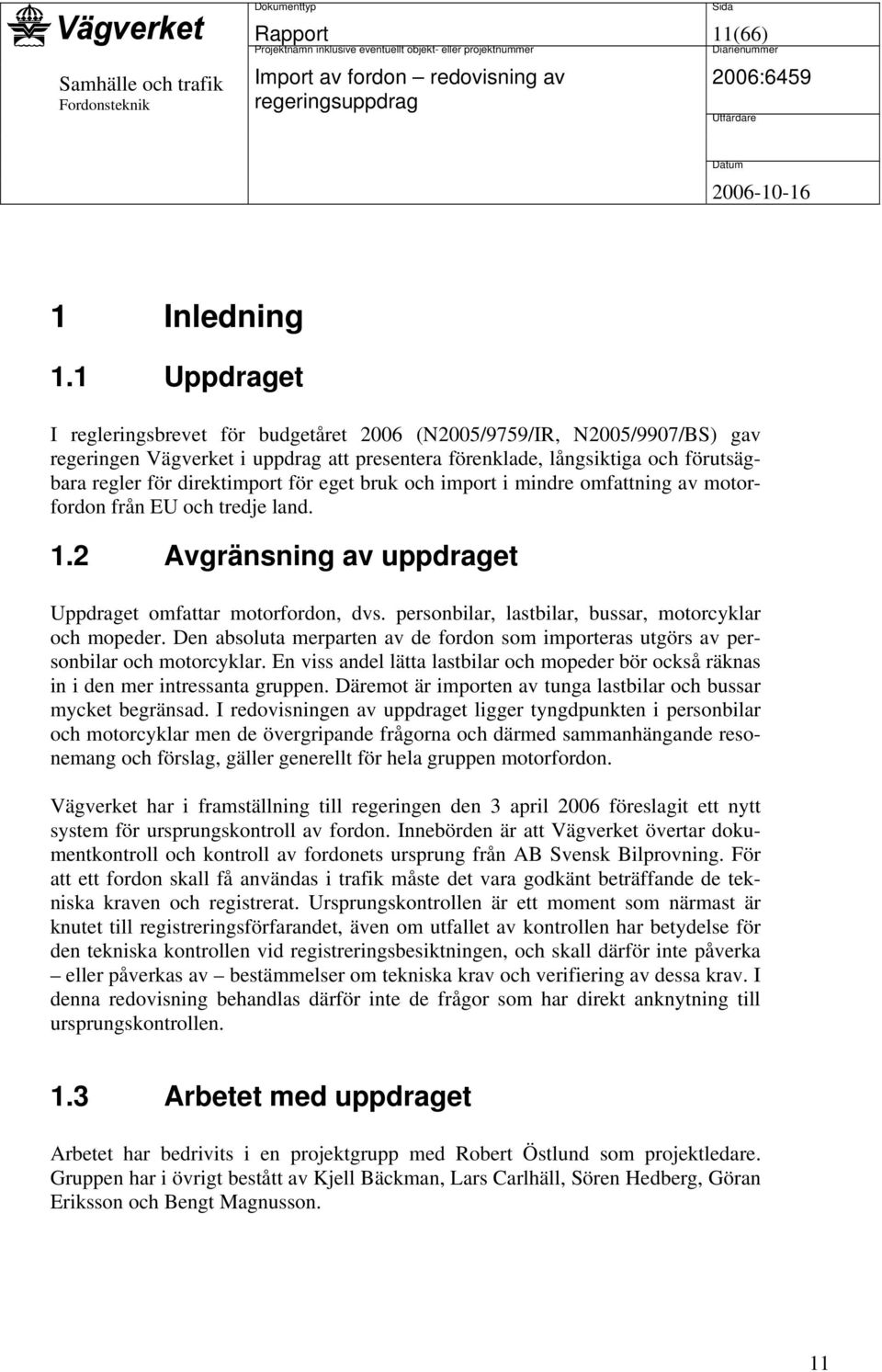 för eget bruk och import i mindre omfattning av motorfordon från EU och tredje land. 1.2 Avgränsning av uppdraget Uppdraget omfattar motorfordon, dvs.