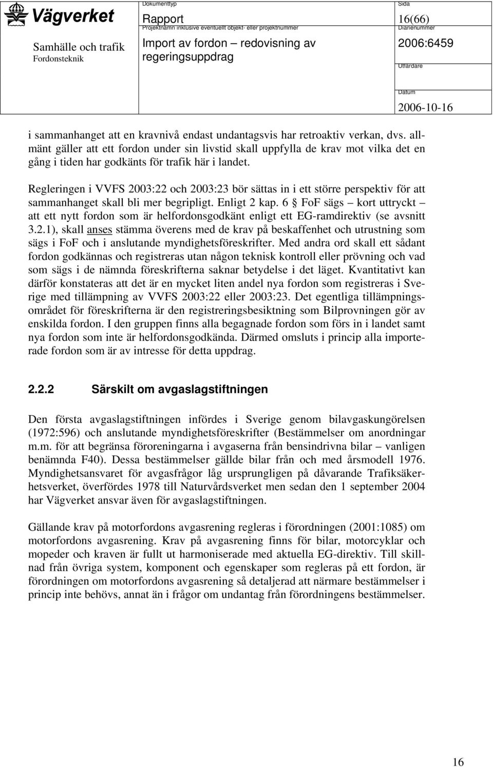 Regleringen i VVFS 2003:22 och 2003:23 bör sättas in i ett större perspektiv för att sammanhanget skall bli mer begripligt. Enligt 2 kap.