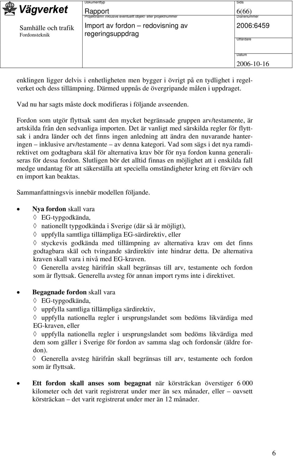 Det är vanligt med särskilda regler för flyttsak i andra länder och det finns ingen anledning att ändra den nuvarande hanteringen inklusive arv/testamente av denna kategori.