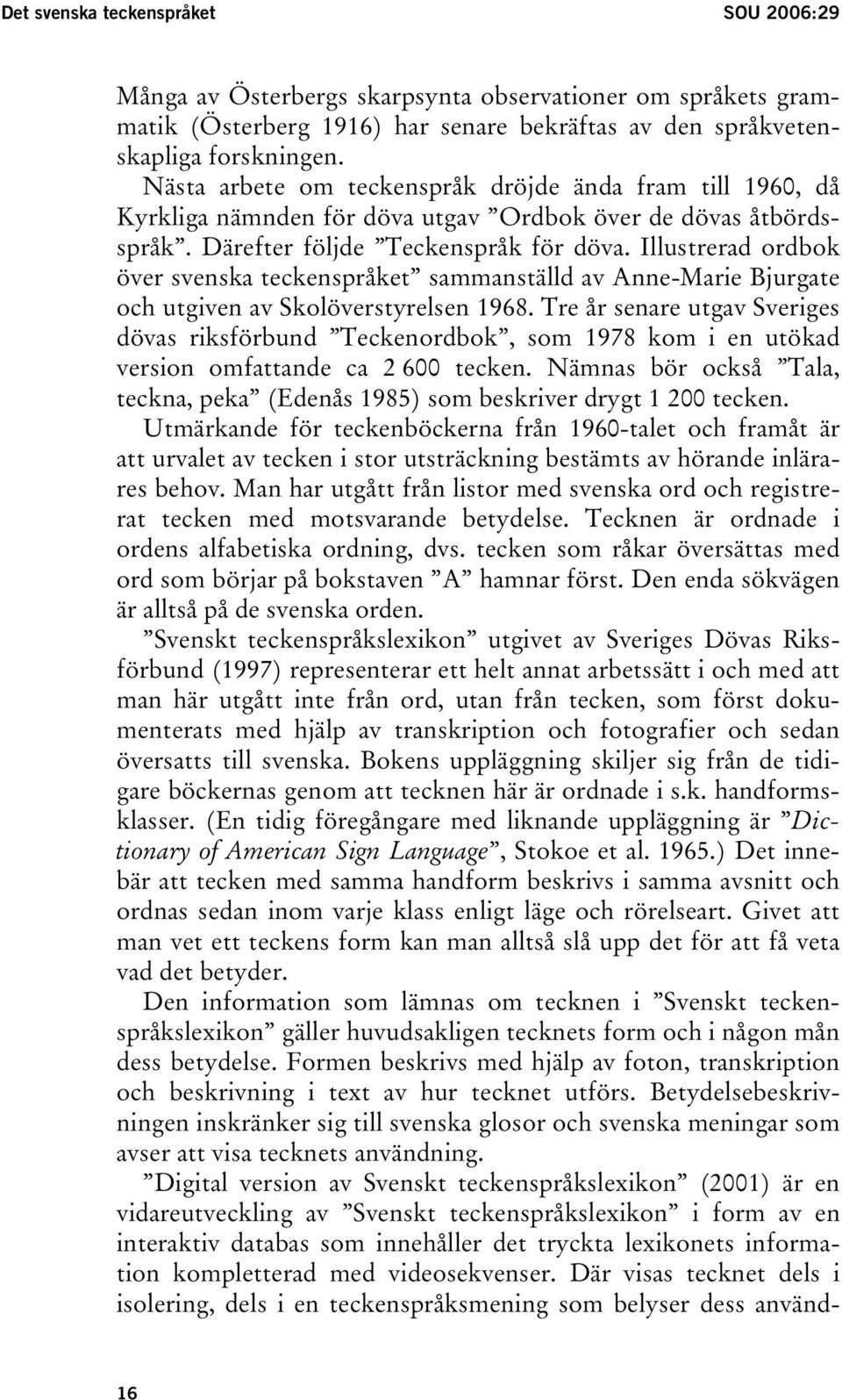 Illustrerad ordbok över svenska teckenspråket sammanställd av Anne-Marie Bjurgate och utgiven av Skolöverstyrelsen 1968.