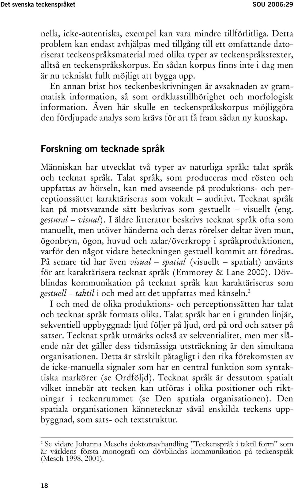 En sådan korpus finns inte i dag men är nu tekniskt fullt möjligt att bygga upp.