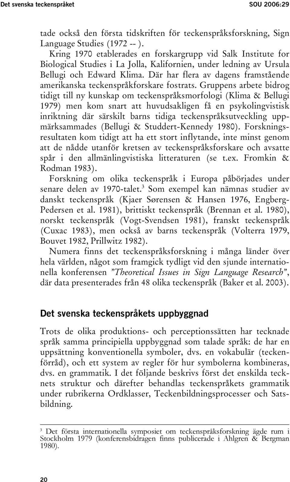 Där har flera av dagens framstående amerikanska teckenspråkforskare fostrats.