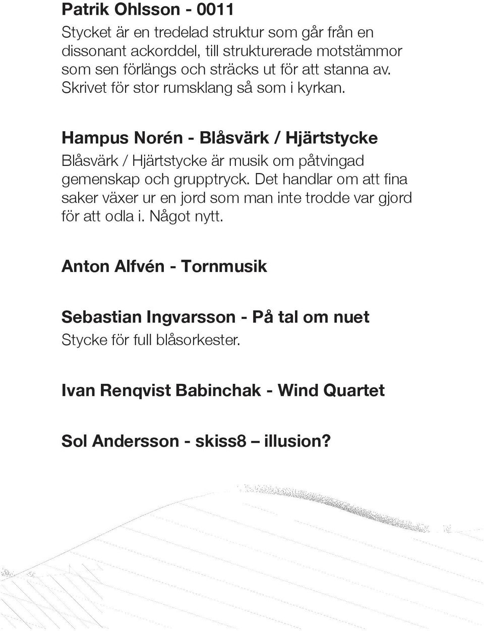 Hampus Norén - Blåsvärk / Hjärtstycke Blåsvärk / Hjärtstycke är musik om påtvingad gemenskap och grupptryck.