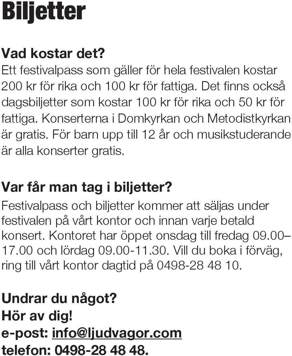 För barn upp till 12 år och musikstuderande är alla konserter gratis. Var får man tag i biljetter?