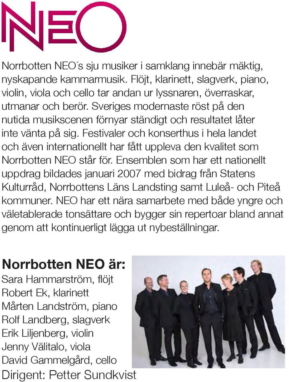 Festivaler och konserthus i hela landet och även internationellt har fått uppleva den kvalitet som Norrbotten NEO står för.