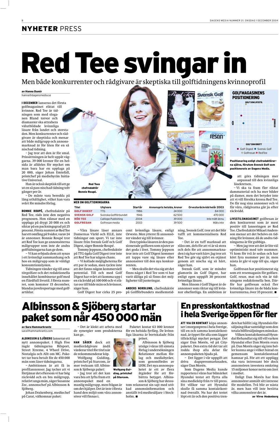 Red Tee är tidningen som med sloganen Bland torvor och diamanter ska attrahera välutbildade kvinnliga läsare från landet och storstaden.