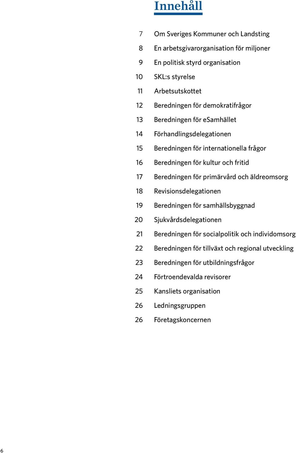 för primärvård och äldreomsorg 18 Revisionsdelegationen 19 Beredningen för samhällsbyggnad 20 Sjukvårdsdelegationen 21 Beredningen för socialpolitik och individomsorg 22