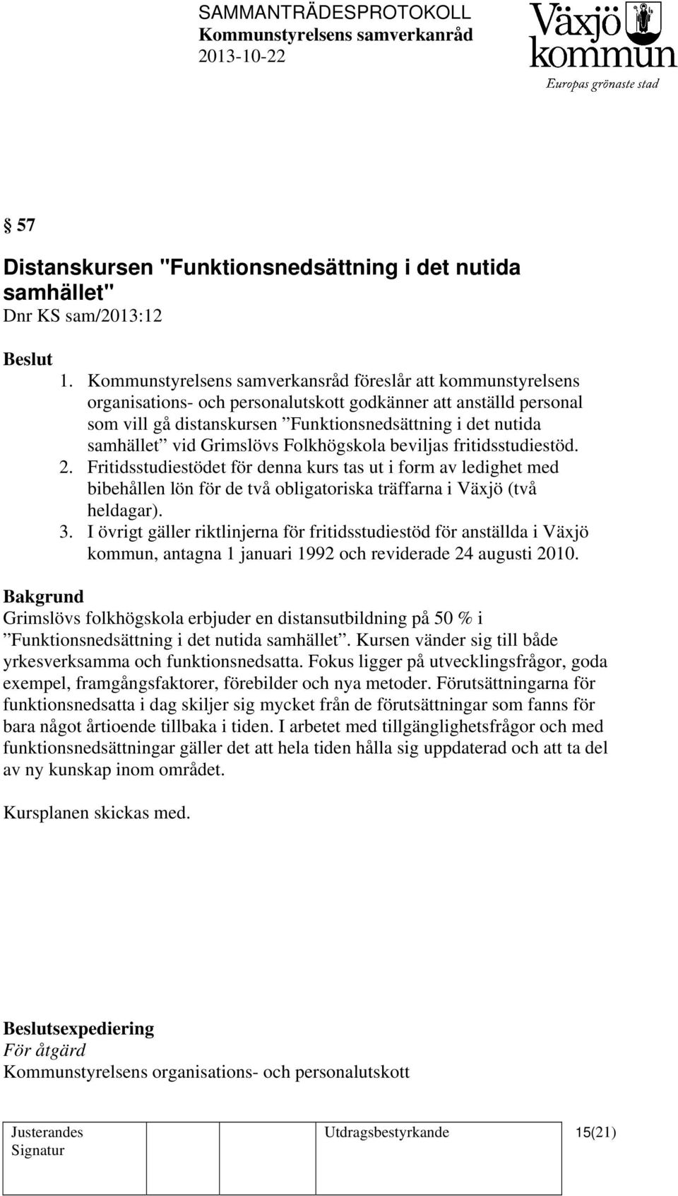 vid Grimslövs Folkhögskola beviljas fritidsstudiestöd. 2. Fritidsstudiestödet för denna kurs tas ut i form av ledighet med bibehållen lön för de två obligatoriska träffarna i Växjö (två heldagar). 3.