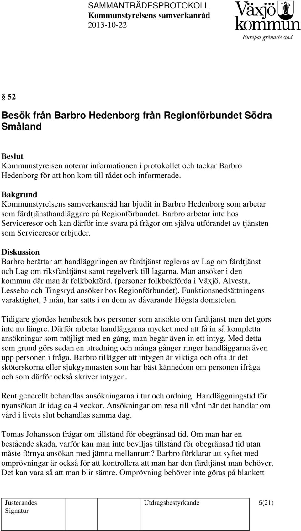 Barbro arbetar inte hos Serviceresor och kan därför inte svara på frågor om själva utförandet av tjänsten som Serviceresor erbjuder.