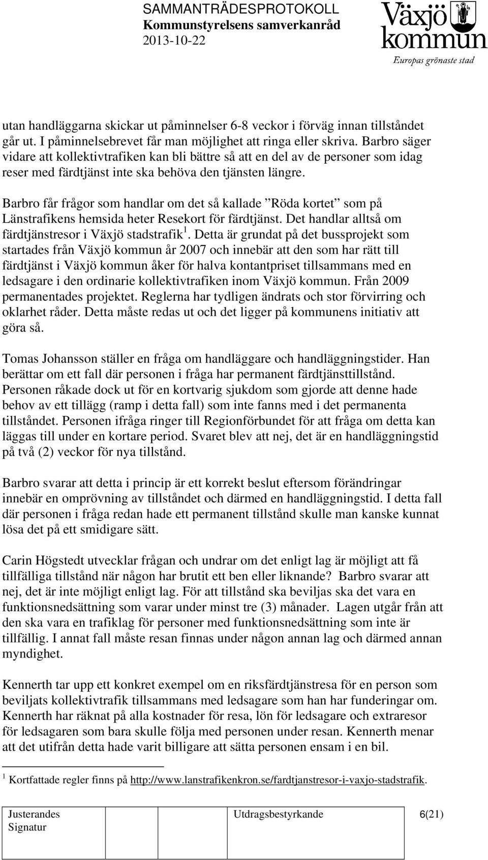 Barbro säger vidare att kollektivtrafiken kan bli bättre så att en del av de personer som idag reser med färdtjänst inte ska behöva den tjänsten längre.