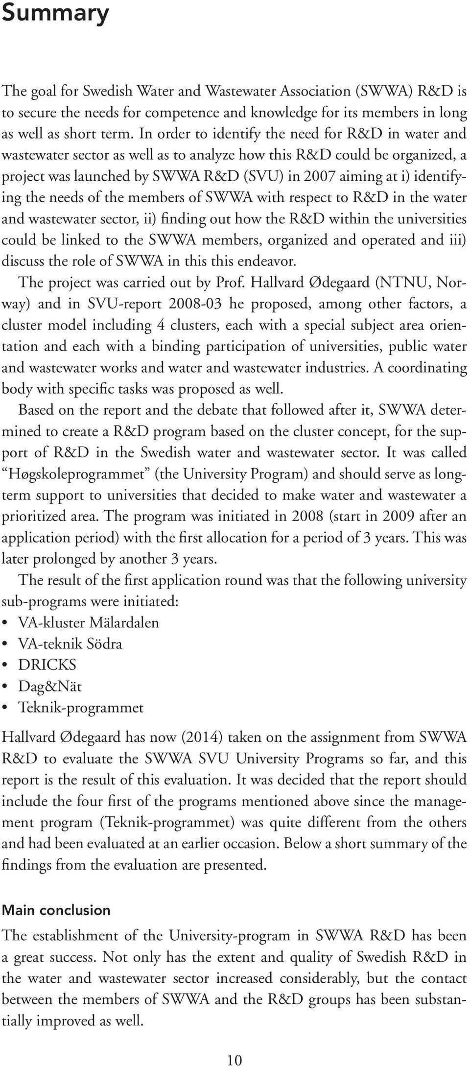 the needs of the members of SWWA with respect to R&D in the water and wastewater sector, ii) finding out how the R&D within the universities could be linked to the SWWA members, organized and