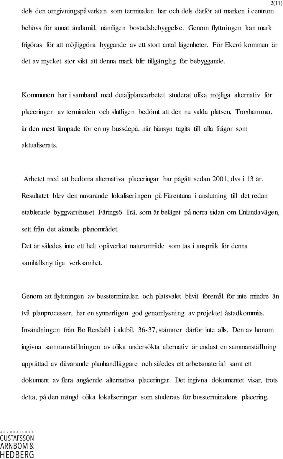 Kommunen har i samband med detaljplanearbetet studerat olika möjliga alternativ för placeringen av terminalen och slutligen bedömt att den nu valda platsen, Troxhammar, är den mest lämpade för en ny