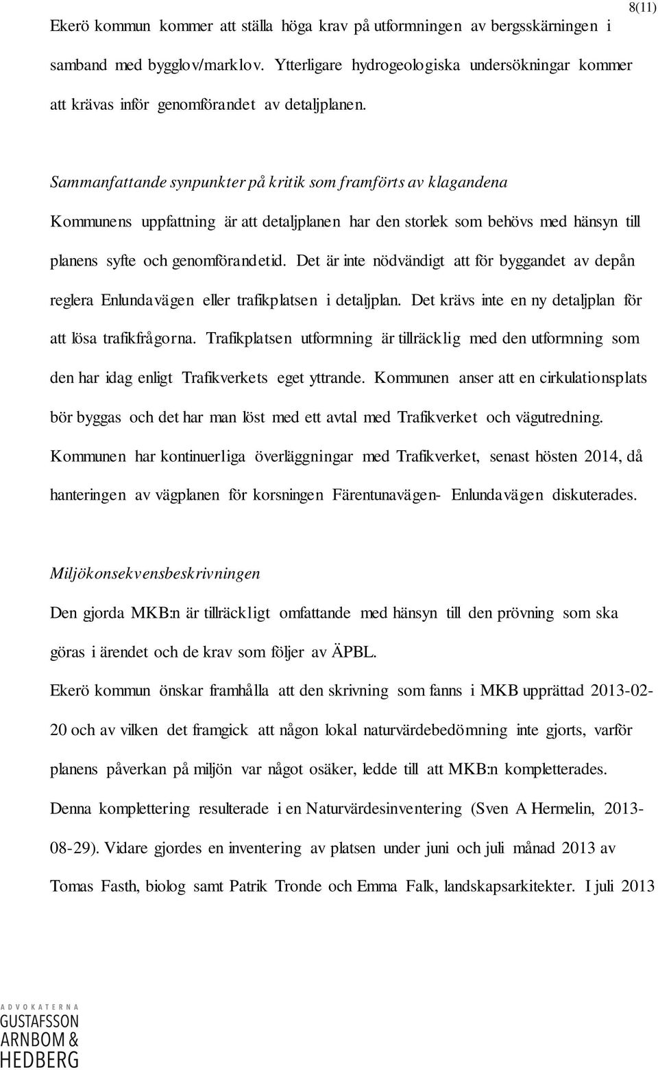 Sammanfattande synpunkter på kritik som framförts av klagandena Kommunens uppfattning är att detaljplanen har den storlek som behövs med hänsyn till planens syfte och genomförandetid.