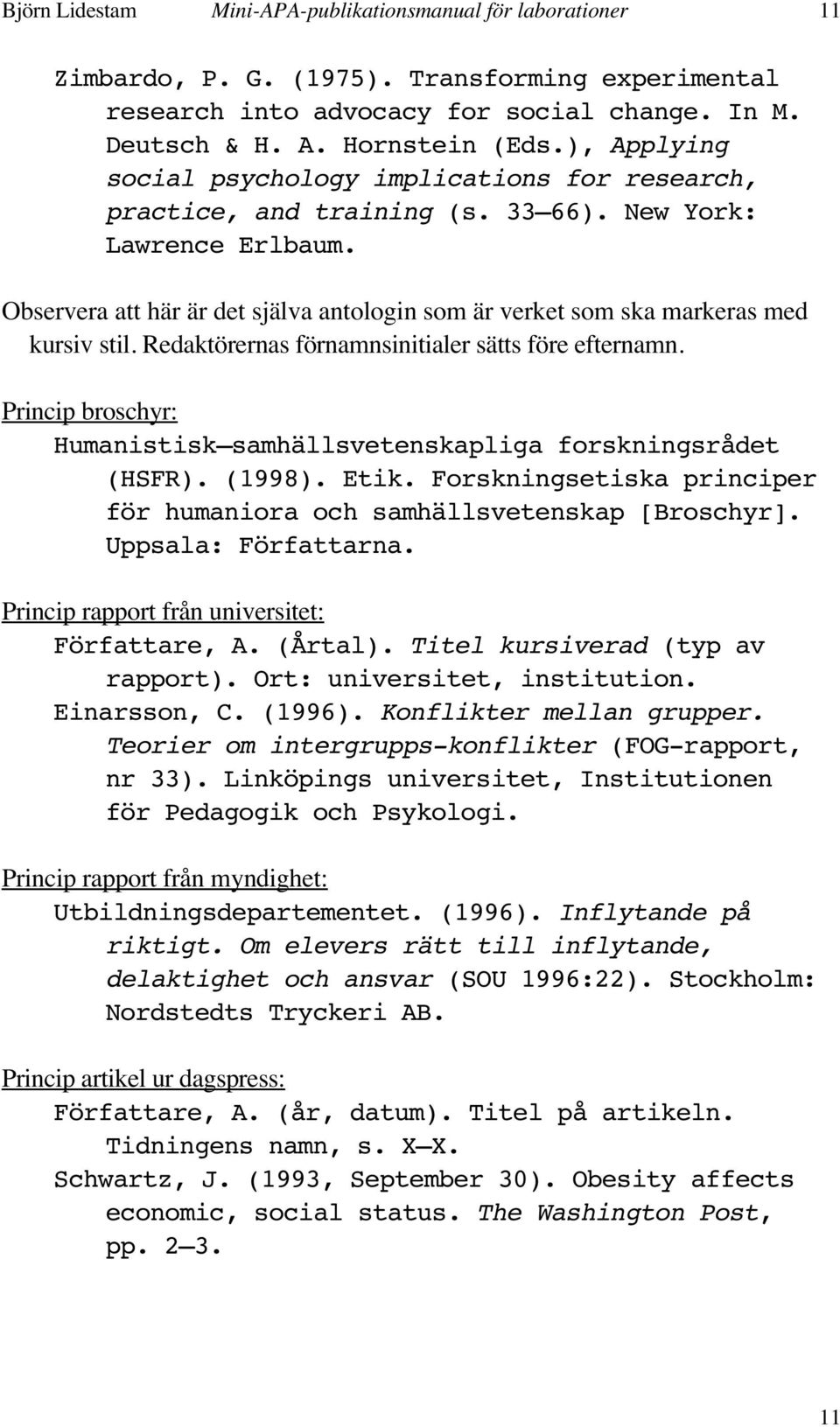 Observera att här är det själva antologin som är verket som ska markeras med kursiv stil. Redaktörernas förnamnsinitialer sätts före efternamn.