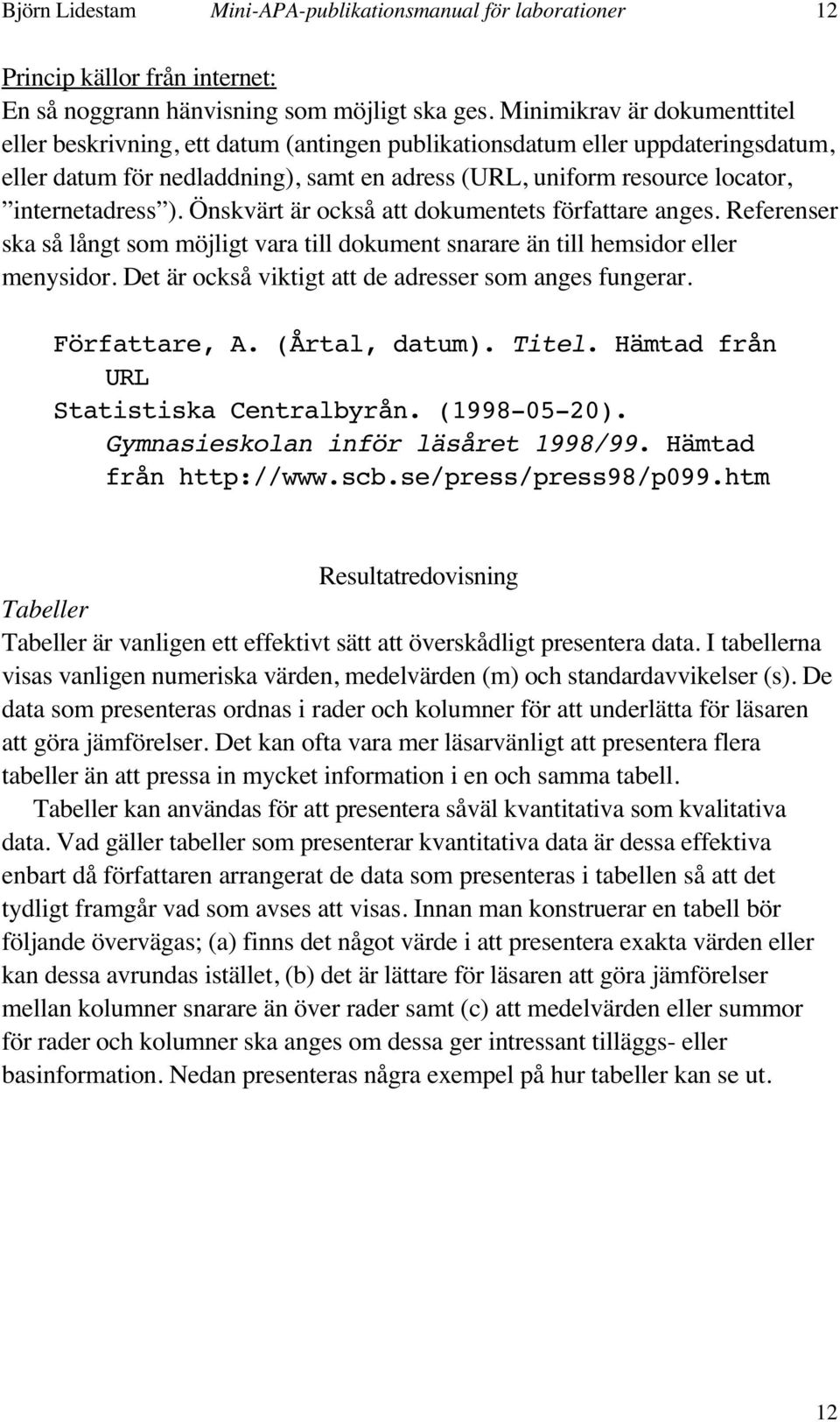 internetadress ). Önskvärt är också att dokumentets författare anges. Referenser ska så långt som möjligt vara till dokument snarare än till hemsidor eller menysidor.