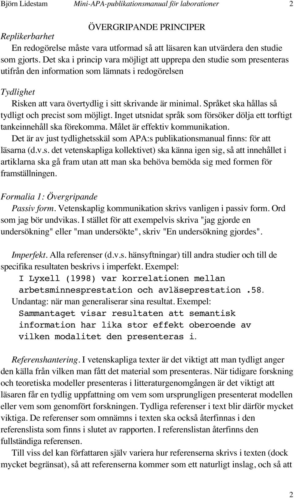 Språket ska hållas så tydligt och precist som möjligt. Inget utsnidat språk som försöker dölja ett torftigt tankeinnehåll ska förekomma. Målet är effektiv kommunikation.