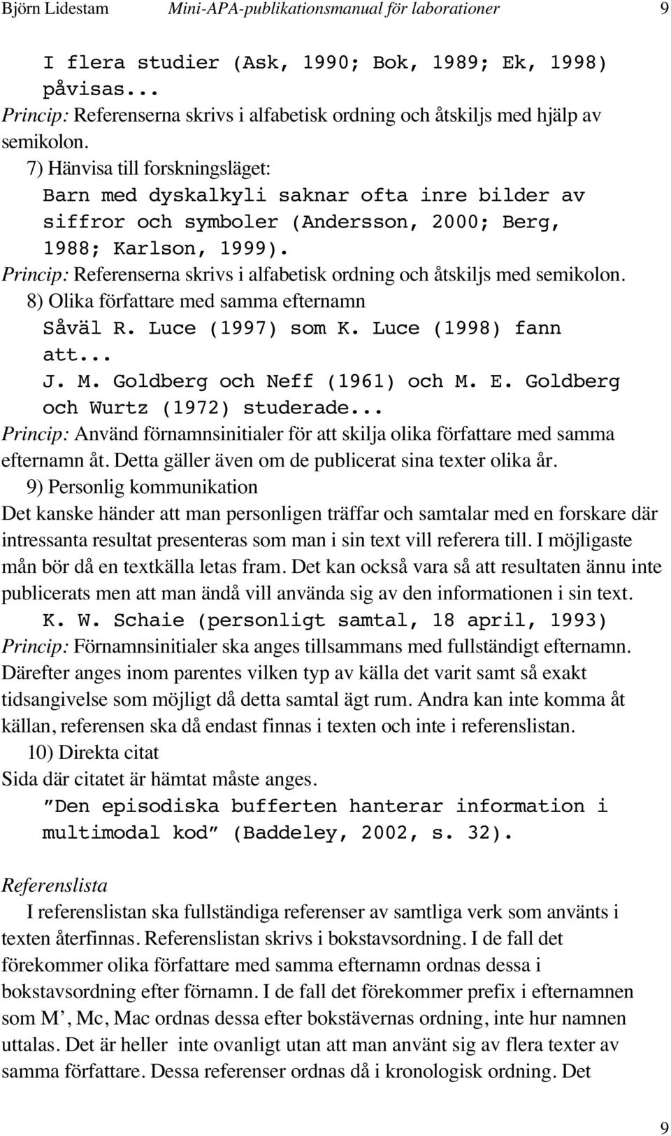 7) Hänvisa till forskningsläget: Barn med dyskalkyli saknar ofta inre bilder av siffror och symboler (Andersson, 2000; Berg, 1988; Karlson, 1999).