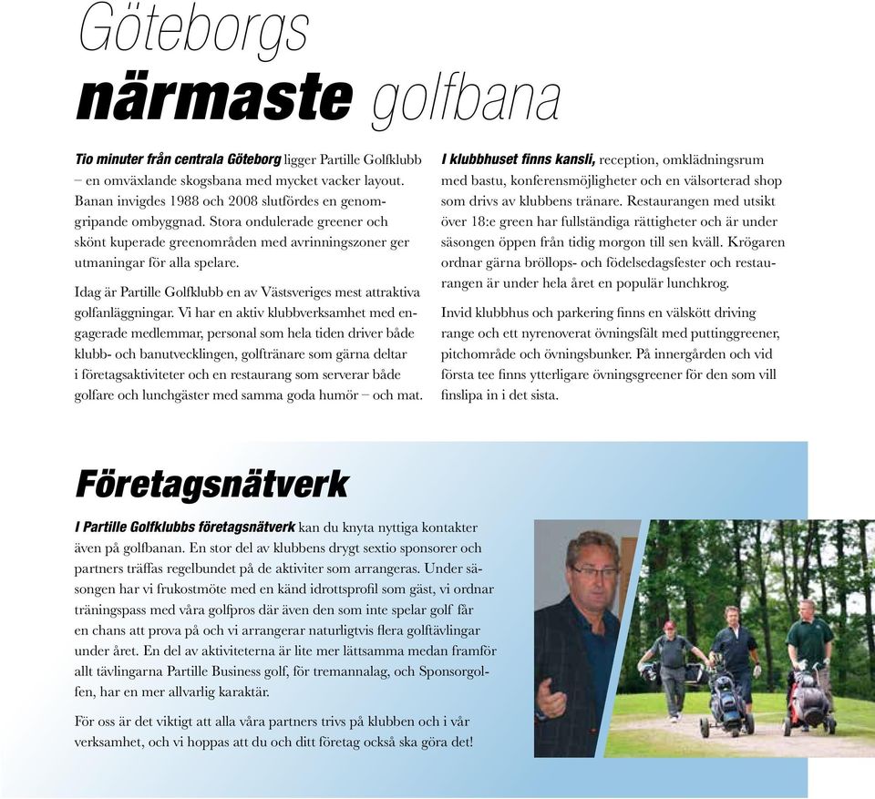 Idag är Partille Golfklubb en av Västsveriges mest attrak tiva golfanläggningar.