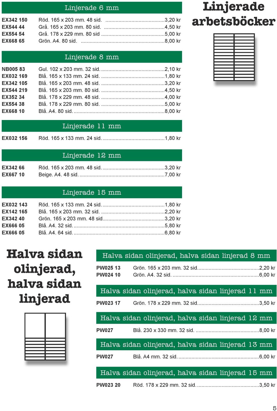 165 x 203 mm. 80 sid...4,50 kr Blå. 178 x 229 mm. 48 sid...4,00 kr Blå. 178 x 229 mm. 80 sid...5,00 kr Blå. A4. 80 sid...8,00 kr Linjerade 11 mm Röd. 165 x 133 mm. 24 sid.