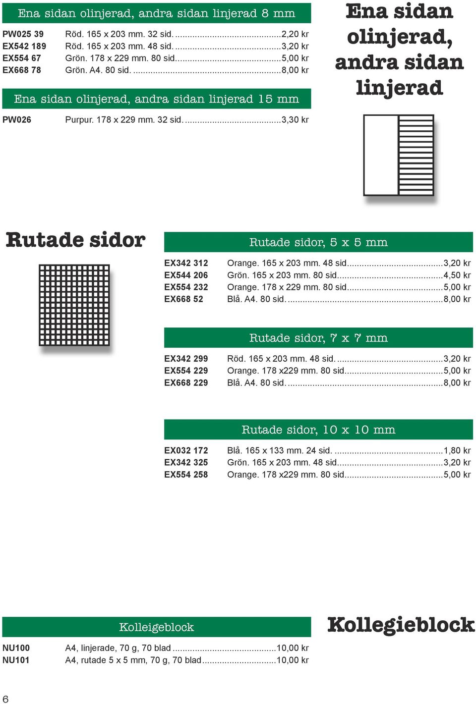 ..3,30 kr Rutade sidor EX342 312 EX544 206 EX554 232 EX668 52 Rutade sidor, 5 x 5 mm Orange. 165 x 203 mm. 48 sid...3,20 kr Grön. 165 x 203 mm. 80 sid...4,50 kr Orange. 178 x 229 mm. 80 sid...5,00 kr Blå.