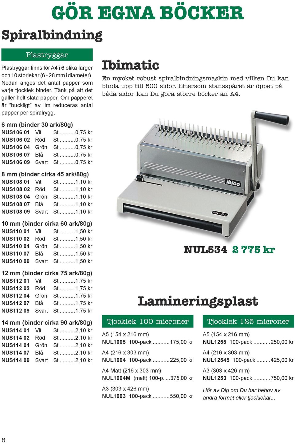 Ibimatic En mycket robust spiralbindningsmaskin med vilken Du kan binda upp till 500 sidor. Eftersom stansspåret är öppet på båda sidor kan Du göra större böcker än A4.