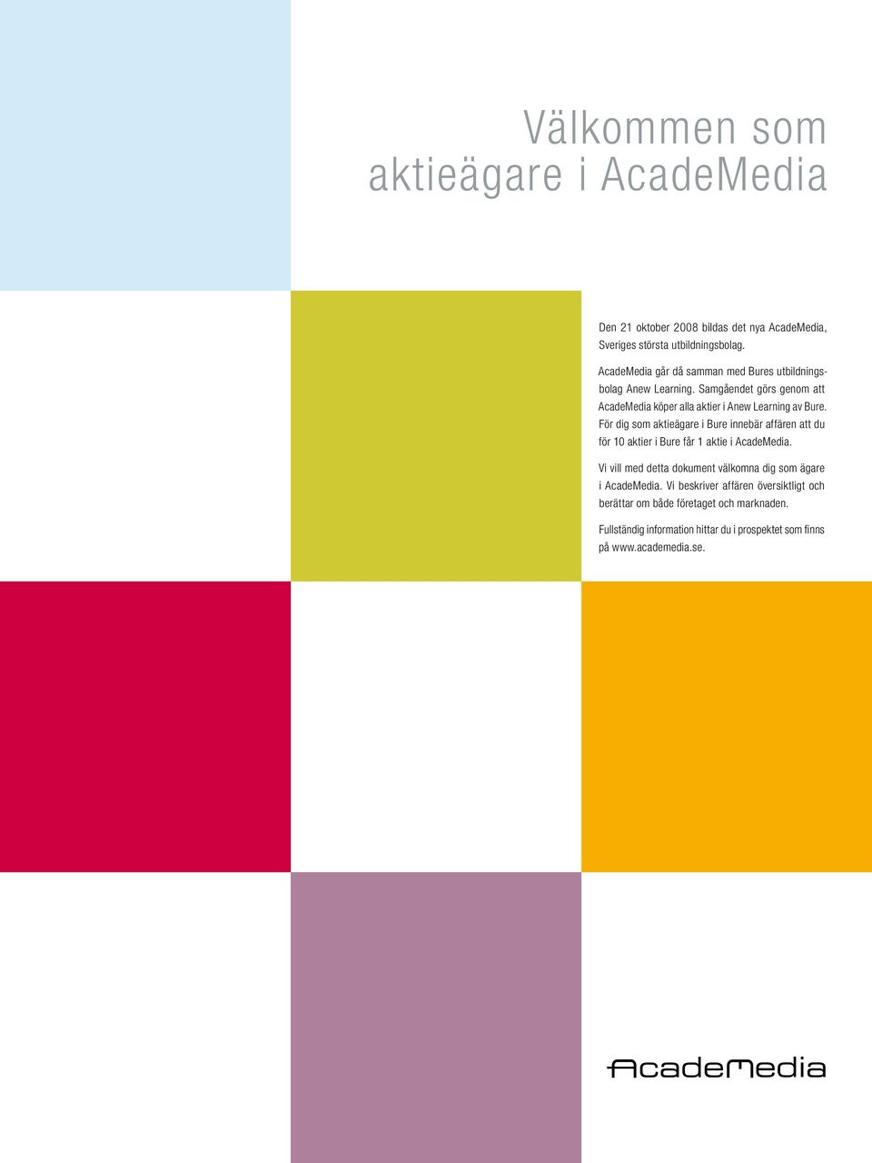 För dig som aktieägare i Bure innebär affären att du för 10 aktier i Bure får 1 aktie i AcadeMedia.