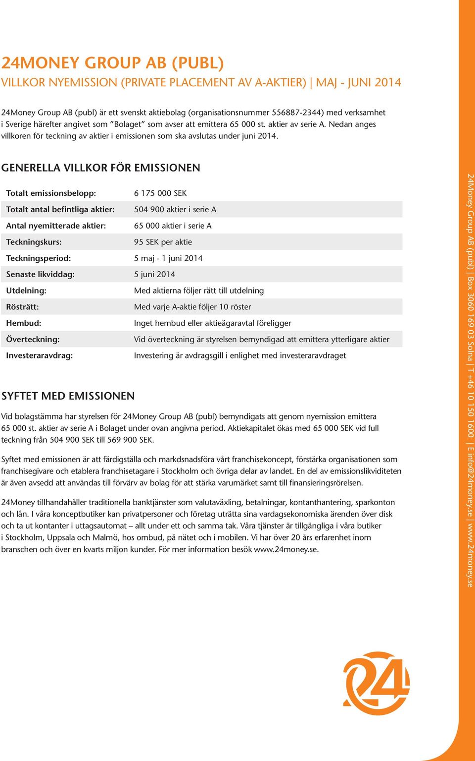 GENERELLA VILLKOR FÖR EMISSIONEN Totalt emissionsbelopp: Totalt antal befintliga aktier: Antal nyemitterade aktier: Teckningskurs: 6 175 000 SEK 504 900 aktier i serie A 65 000 aktier i serie A 95