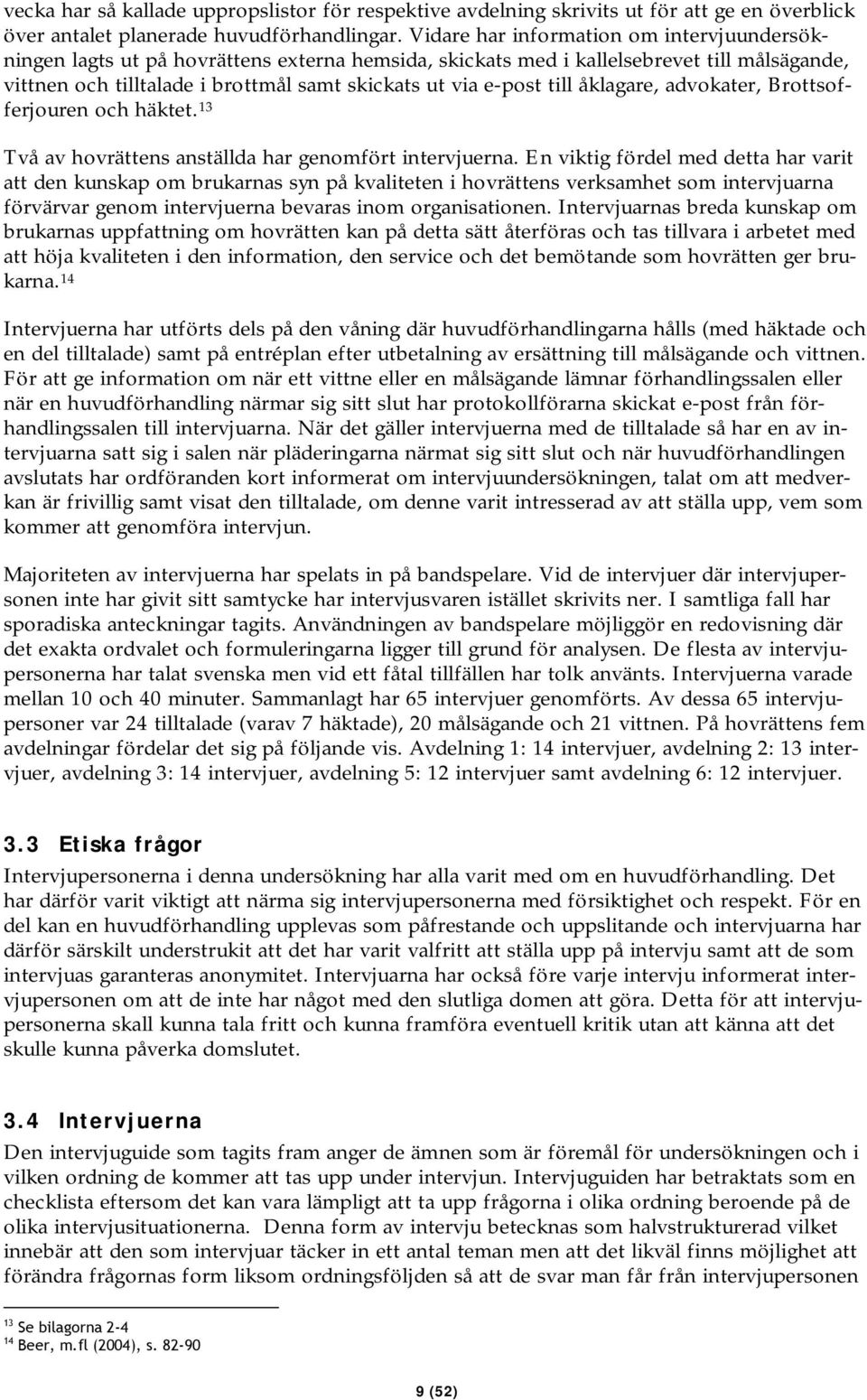 till åklagare, advokater, Brottsofferjouren och häktet. 13 Två av hovrättens anställda har genomfört intervjuerna.