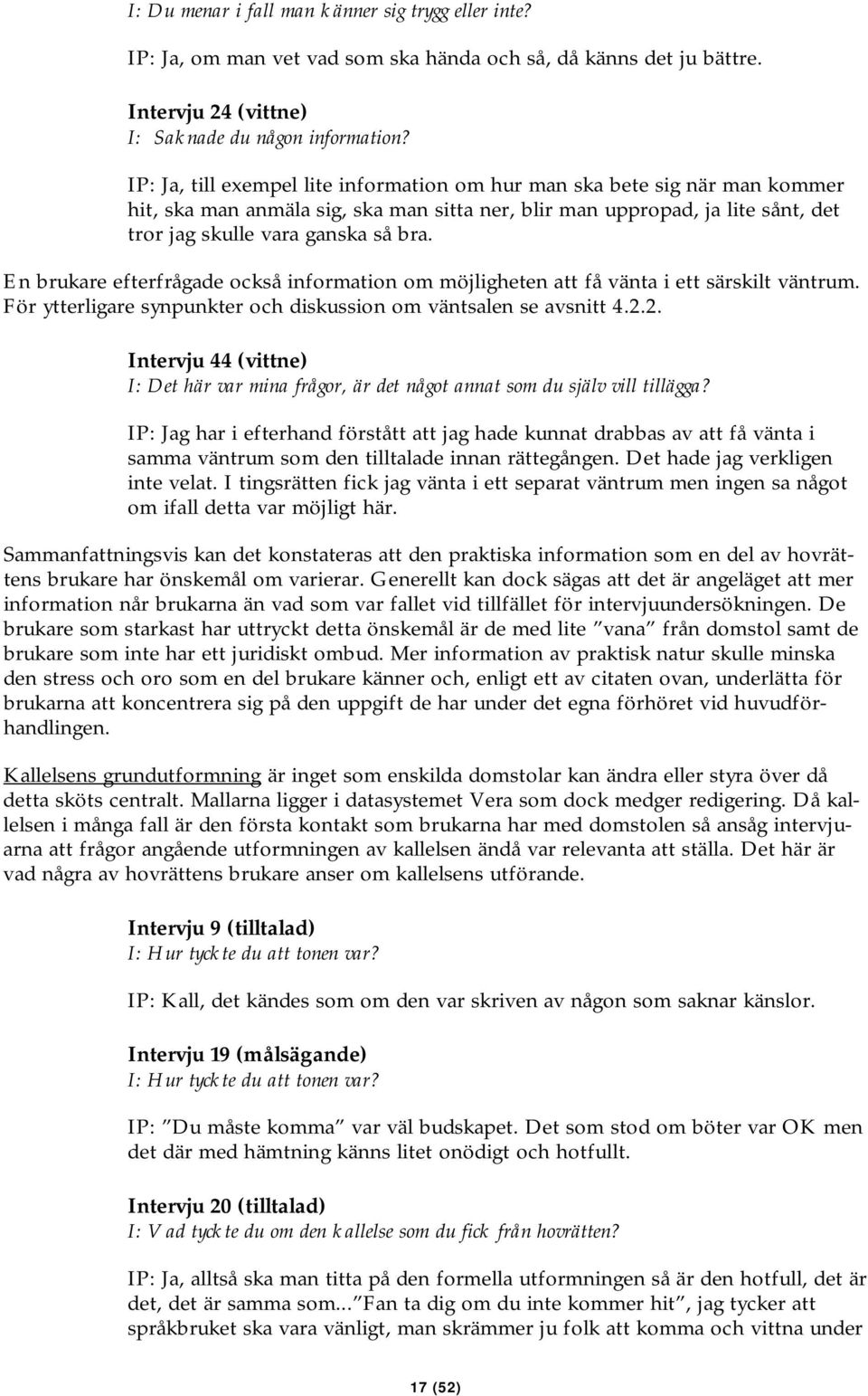 En brukare efterfrågade också information om möjligheten att få vänta i ett särskilt väntrum. För ytterligare synpunkter och diskussion om väntsalen se avsnitt 4.2.