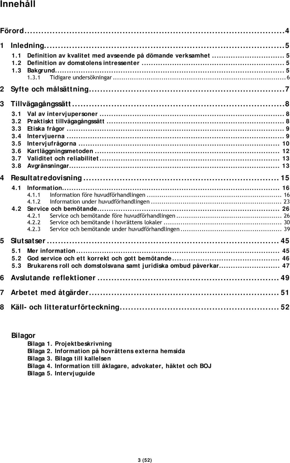 6 Kartläggningsmetoden... 12 3.7 Validitet och reliabilitet... 13 3.8 Avgränsningar... 13 4 Resultatredovisning... 15 4.1 Information... 16 4.1.1 Information före huvudförhandlingen... 16 4.1.2 Information under huvudförhandlingen.