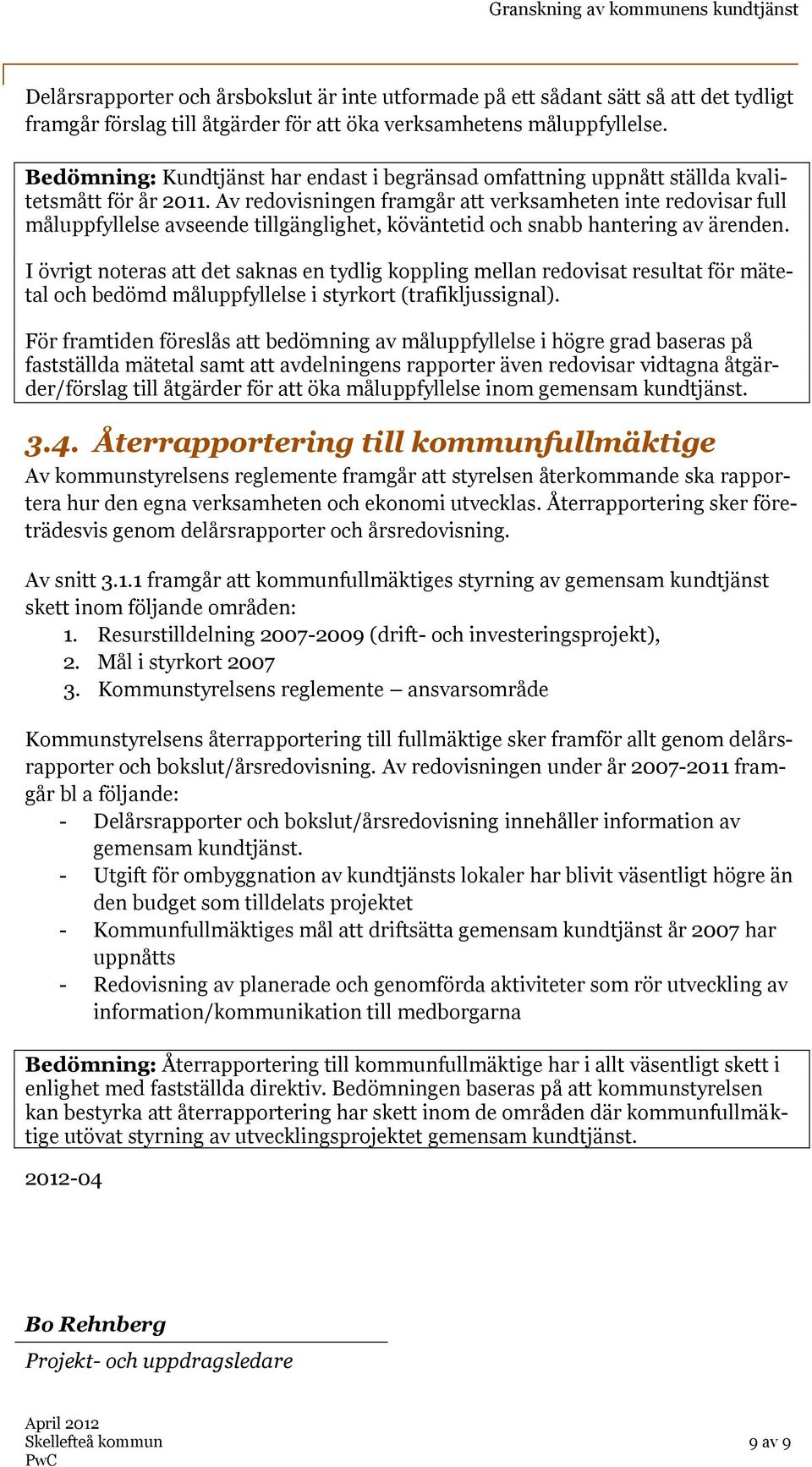 Av redovisningen framgår att verksamheten inte redovisar full måluppfyllelse avseende tillgänglighet, köväntetid och snabb hantering av ärenden.