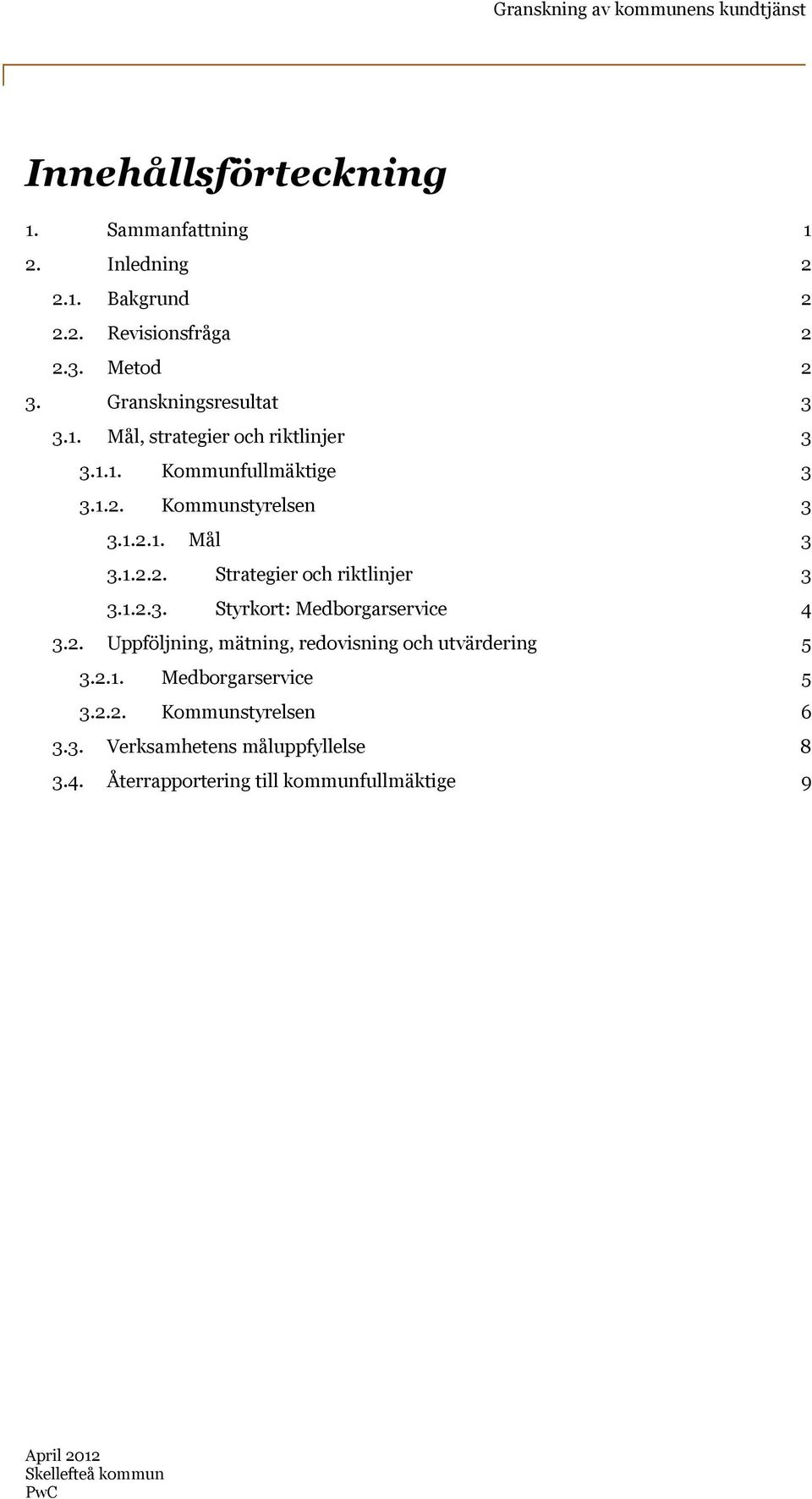 1.2.2. Strategier och riktlinjer 3 3.1.2.3. Styrkort: Medborgarservice 4 3.2. Uppföljning, mätning, redovisning och utvärdering 5 3.