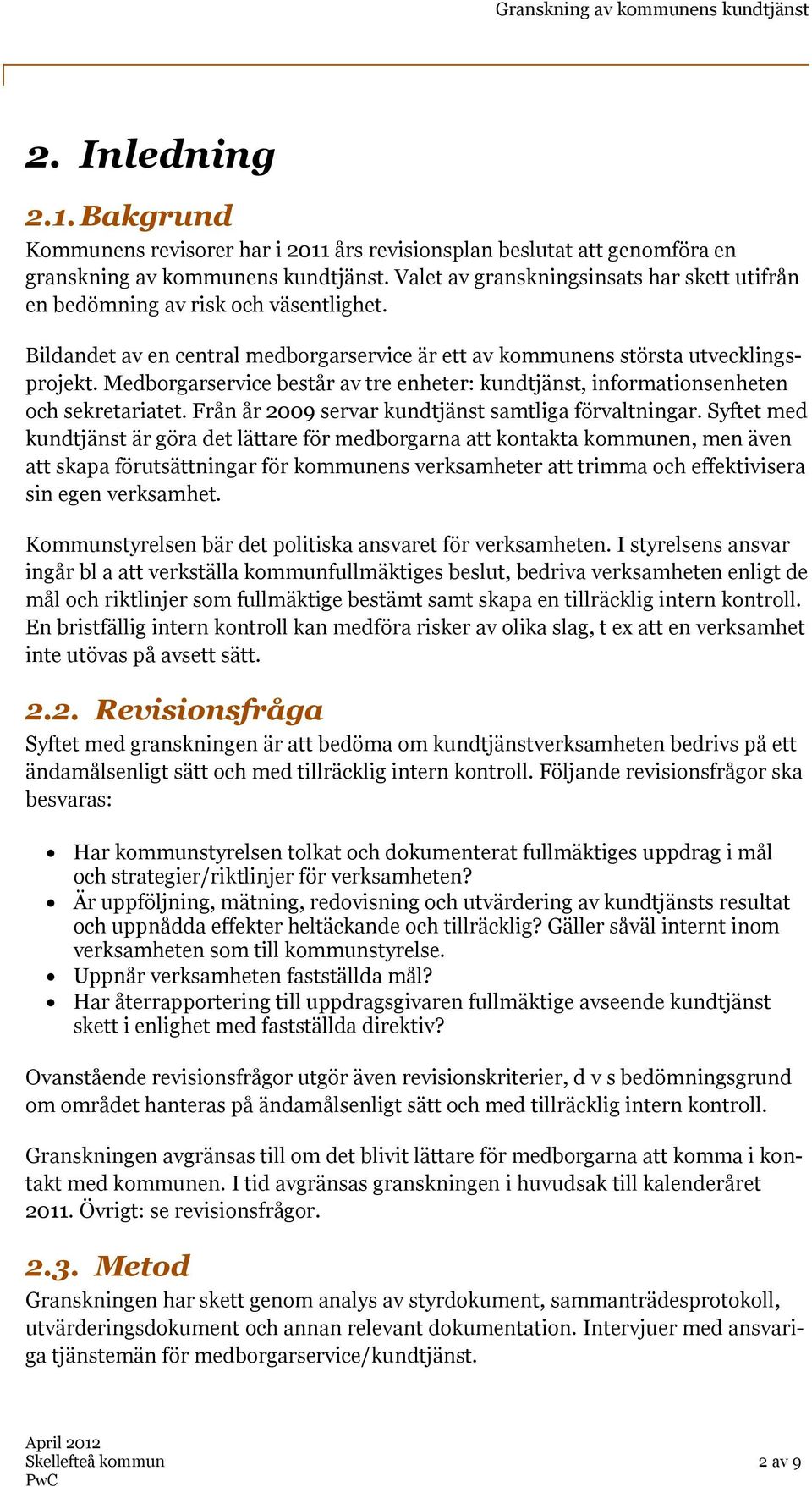 Medborgarservice består av tre enheter: kundtjänst, informationsenheten och sekretariatet. Från år 2009 servar kundtjänst samtliga förvaltningar.