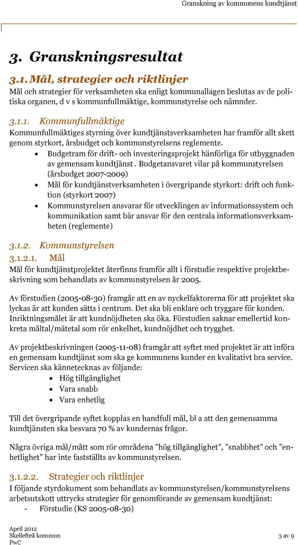 1. Kommunfullmäktige Kommunfullmäktiges styrning över kundtjänstsverksamheten har framför allt skett genom styrkort, årsbudget och kommunstyrelsens reglemente.