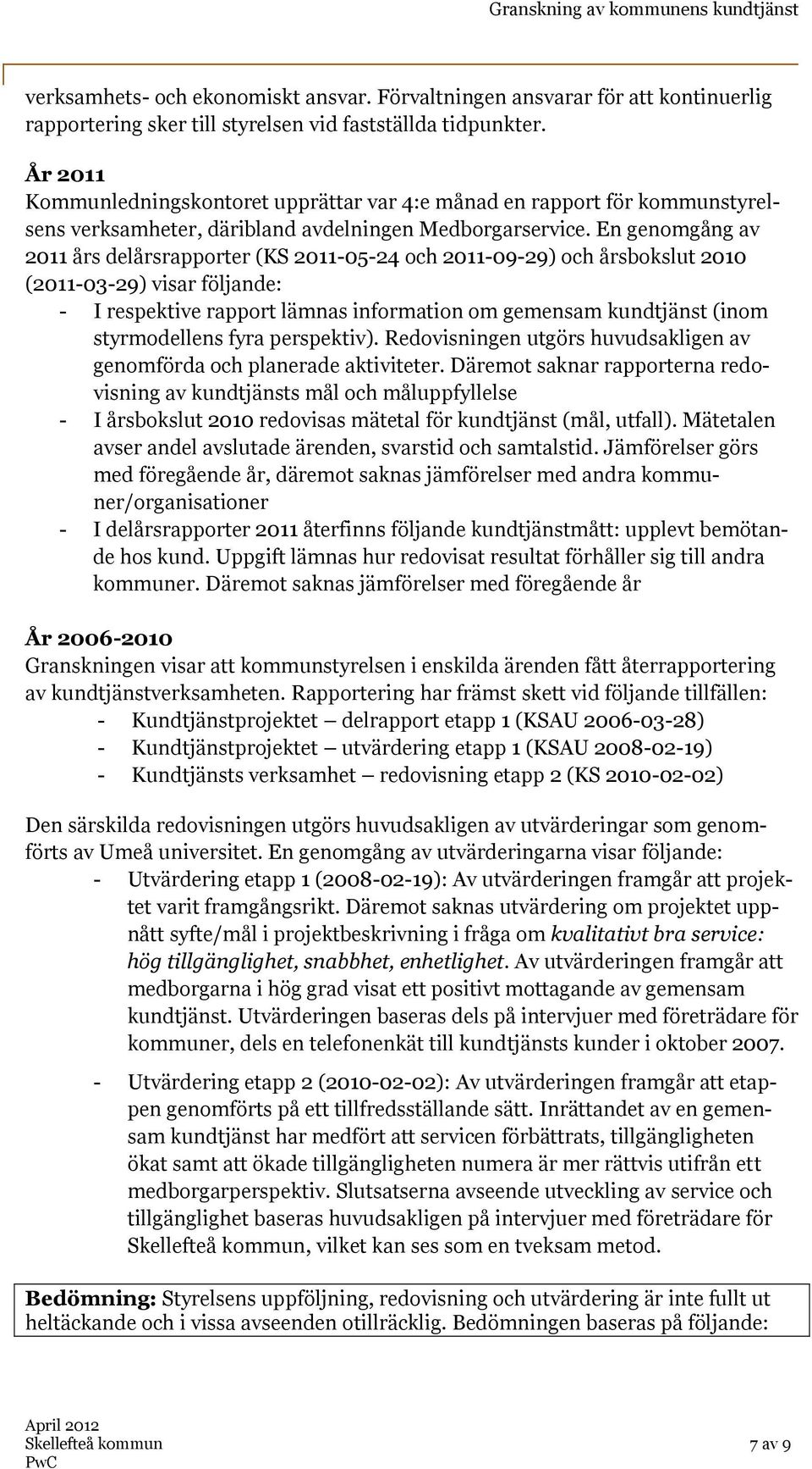 En genomgång av 2011 års delårsrapporter (KS 2011-05-24 och 2011-09-29) och årsbokslut 2010 (2011-03-29) visar följande: - I respektive rapport lämnas information om gemensam kundtjänst (inom